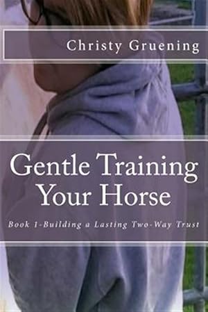 Image du vendeur pour Gentle Training Your Horse : Building a Lasting Two-way Trust mis en vente par GreatBookPrices