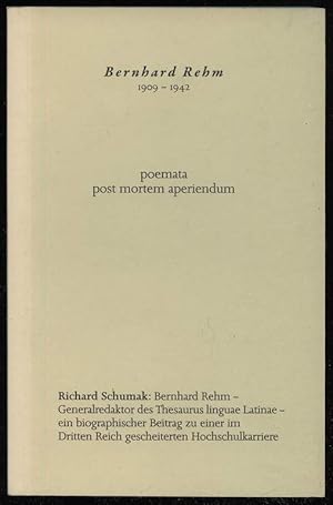 Bild des Verkufers fr Bernhard Rehm 1909-1942: Poemata. Post mortem aperiendum. Richard Schumak: Bernhard Rehm - Generaldirektor des Thesaurus linguae Latinae. Ein biographischer Beitrag zu einer im Dritten Reich gescheiterten Hochschulkarriere. zum Verkauf von Antiquariat Dennis R. Plummer