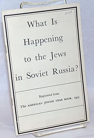 What is Happening to the Jews in Soviet Russia? Reprinted from the American Jewish Year Book, 1951