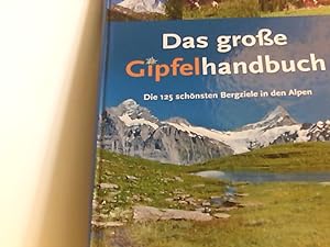 Das große Gipfelhandbuch Die 150 schönsten Bergziele in den Alpen