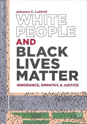 Imagen del vendedor de White People and Black Lives Matter : Ignorance, Empathy, and Justice a la venta por GreatBookPrices