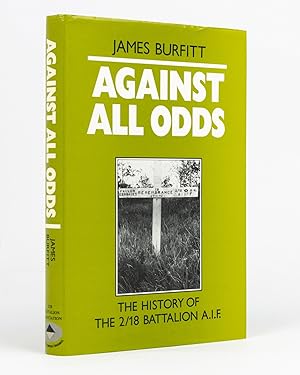 Against All Odds. A History of the 2/18th Infantry Battalion AIF