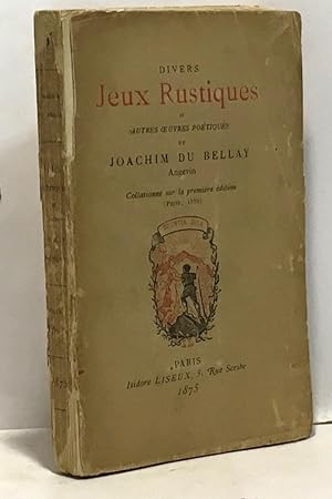 Seller image for Divers jeux rustiques et autres oeuvres potiques de Joachim du Bellay Angevin collationn sur la premire dition Paris 1558 for sale by crealivres