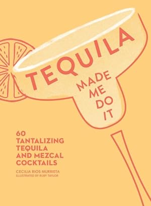 Seller image for Tequila Made Me Do It : 60 Tantalizing Tequila and Mezcal Cocktails for sale by GreatBookPrices