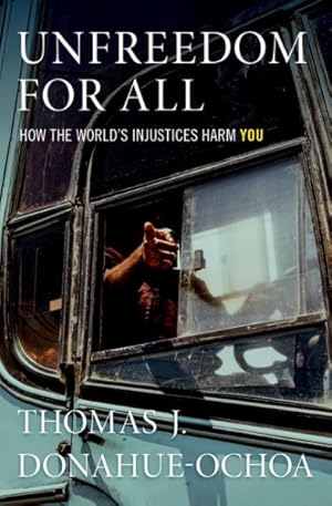Immagine del venditore per Unfreedom for All : How the World's Injustices Harm You venduto da GreatBookPrices