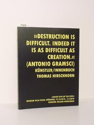 Bild des Verkufers fr Destruction is difficult: Indeed it is as difficult as creation (Antonio Gramsch). Das Knstler/innenbuch (der Katalog) erschien zur Ausstellung "Never give up the spot", Museum Villa Stuck, Mnchen vom 19.10.2018 - 03.02.2019, Kurator: Roland Wenninger. zum Verkauf von Kunstantiquariat Rolf Brehmer