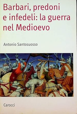 Imagen del vendedor de Barbari, predoni e infedeli: la guerra nel Medioevo.: Saggi; 37. a la venta por Studio Bibliografico Adige