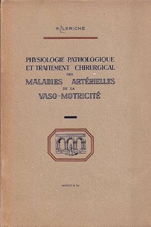 Physiologie pathologique et traitement chirurgical des maladies artérielles de la vaso-motricité.