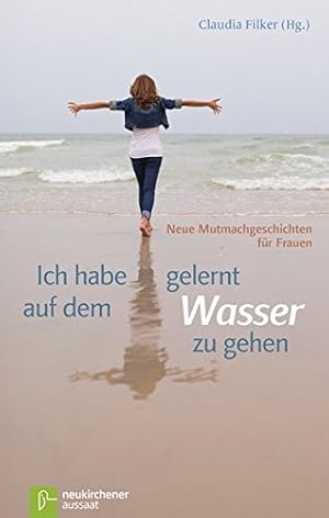 Seller image for Ich habe gelernt, auf dem Wasser zu gehen: Neue Mutmachgeschichten fr Frauen for sale by Gabis Bcherlager