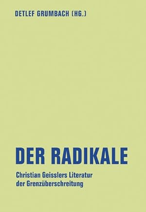 Der Radikale. Christian Geisslers Literatur der Grenzüberschreitung.