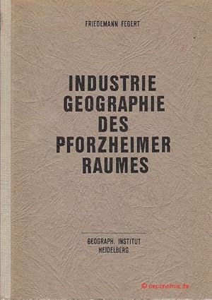 Industriegeographie des Pforzheimer Raumes unter besonderer Berücksichtigung gegenwärtiger Strukt...