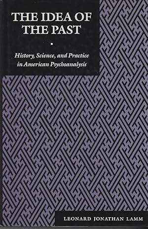 The Idea of the Past: History, Science and Practice in American Psychoanalysis (Psychoanalytic Cr...