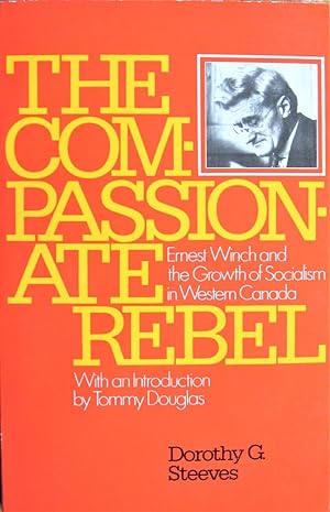 Seller image for The Compassionate Rebel. Ernest Winch and the Growth of Socialism in Western Canada for sale by Ken Jackson