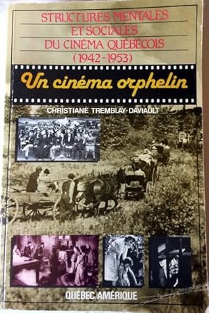 Un Cinema Orphelin: Structures Mentales Et Sociales Du Cinema Quebecois, 1942-1953