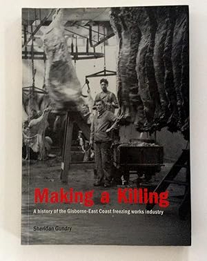 Seller image for Making a Killing: A History of the Gisborne-East Coast Freezing Works Industry for sale by East Coast Books