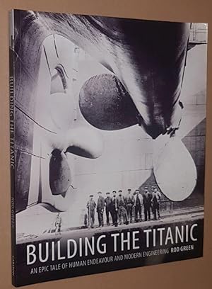 Seller image for Building the Titanic: an epic tale of human endeavour and modern engineering for sale by Nigel Smith Books