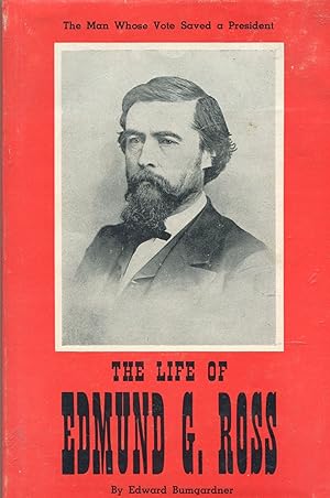 The Life of Edmund G. Ross; the man whose vote saved a president