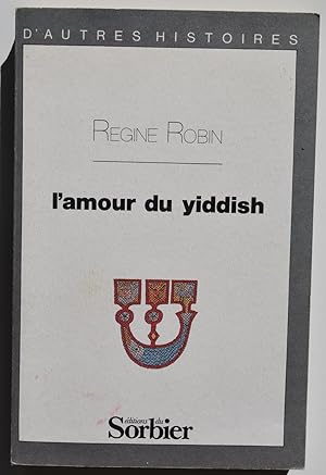 L'amour du yiddish. Ecriture juive et sentiment de la langue (1830-1930).