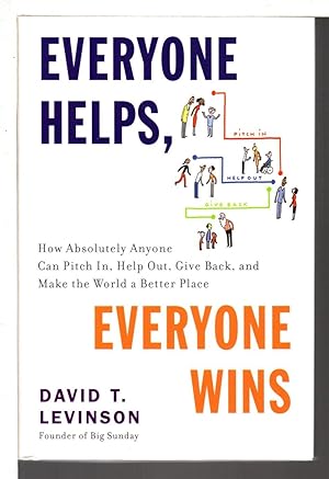 EVERYONE HELPS, EVERYONE WINS: How Absolutely Anyone Can Pitch In, Help Out, Give Back, and Make ...