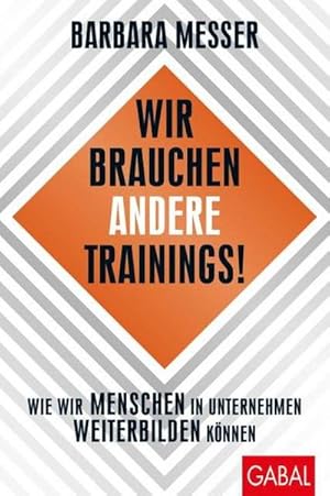 Bild des Verkufers fr Wir brauchen andere Trainings! : Wie wir Menschen in Unternehmen weiterbilden knnen zum Verkauf von AHA-BUCH GmbH