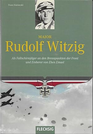 Major Rudolf Witzig-Als Fallschirmjäger an den Brennpunkten der Front und Eroberer von Eben Emael