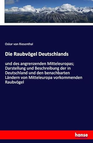 Bild des Verkufers fr Die Raubvgel Deutschlands: und des angrenzenden Mitteleuropas; Darstellung und Beschreibung der in Deutschland und den benachbarten Lndern von Mitteleuropa vorkommenden Raubvgel : und des angrenzenden Mitteleuropas; Darstellung und Beschreibung der in Deutschland und den benachbarten Lndern von Mitteleuropa vorkommenden Raubvgel zum Verkauf von AHA-BUCH