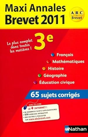 Maxi annales brevet 2011, sujets corrig s : Fran ais, Math matiques, Histoire, G ographie, Educat...