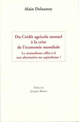 Du Cr dit agricole mutuel   la crise de l' conomie mondiale - Alain Delaunoy