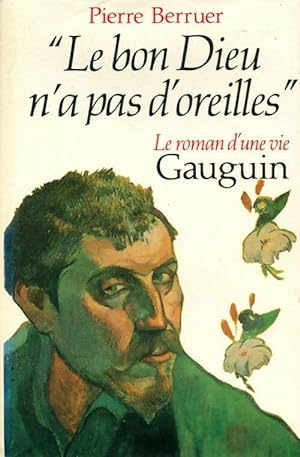 Seller image for Le bon Dieu n'a pas d'oreilles. Gauguin, le roman d'une vie - Pierre Berruer for sale by Book Hmisphres