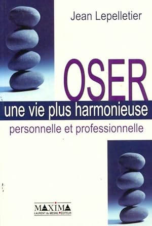 Seller image for Oser une vie plus harmonieuse - Jean Lepelletier for sale by Book Hmisphres