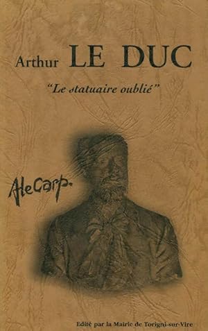 Arthur Le Duc le statuaire oublié - A. Le Carpentier