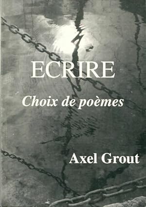 Ecrire choix de poèmes - Axel Grout