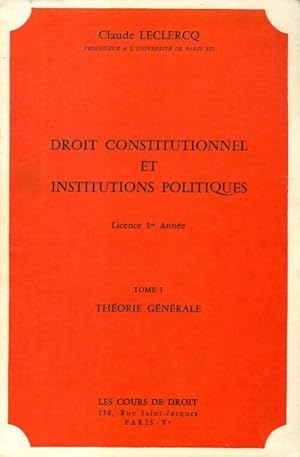 Droit constitutionnel et institutions politiques Tome I : Th orie g n rale - Claude Leclercq