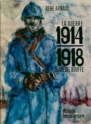 La guerre 1914-1918. Tragédie Bouffe - René Arnaud
