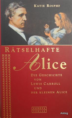 Seller image for Rtselhafte Alice. Die Geschichte von Lewis Carroll und der kleinen Alice. for sale by Antiquariat Gntheroth