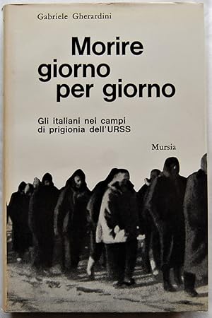 MORIRE GIORNO PER GIORNO. GLI ITALIANI NEI CAMPI DI PRIGIONIA NELL'URSS.