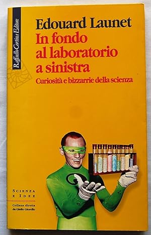 IN FONDO AL LABORATORIO A SINISTRA. CURIOSITA' E BIZZARRIE DELLA SCIENZA.