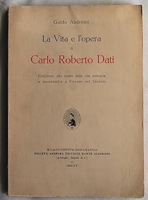 LA VITA E L'OPERA DI CARLO ROBERTO DATI. CONTRIBUTO ALLO STUDIO DELLA VITA LETTERARIA E ACCADEMIC...