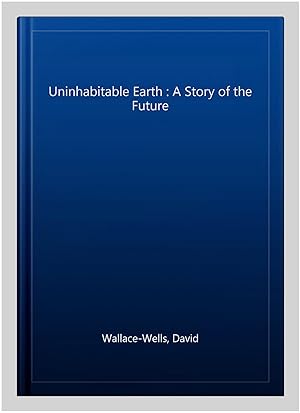 Image du vendeur pour Uninhabitable Earth : A Story of the Future mis en vente par GreatBookPrices