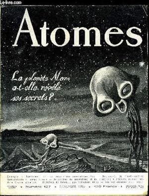 Seller image for Atomes n 127 - L'homme et l'nergie par Raymond Moch, Les vgtaux une source capitale d'nergie par Paul E. Pilet, La dcouverte de l'anti-neutron par Louis Leprince-Ringuet, La plante Mars va-t-elle rvler ses secrets ?, Histoires de btes for sale by Le-Livre