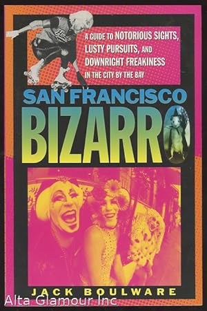 SAN FRANCISCO BIZARRO; A Guide to Notorious Sights, Lusty Pursuits, and Downright Freakiness in t...