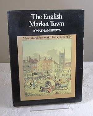 The English Market Town - A Social and Economic History 1750-1914