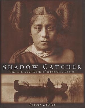 Shadow Catcher: The Life and Work of Edward S. Curtis