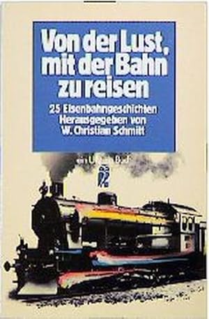 Imagen del vendedor de Von der Lust, mit der Bahn zu reisen. 25 Eisenbahngeschichten. a la venta por Versandantiquariat Felix Mcke