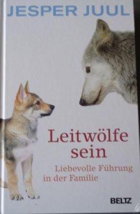 Leitwölfe sein Liebevolle Führung in der Familie Jesper Juul ; Übersetzung, Lektorat und Verschri...