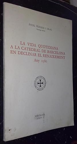 Seller image for La vida quotidiana a la catedral de Barcelona en declinar el renaixement. Any 1580 for sale by Librera La Candela