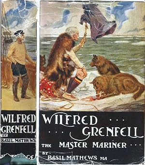 Wilfred Grenfell the Master Mariner. A life of adventure on sea and ice
