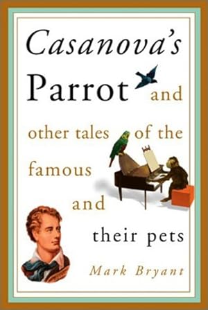 Imagen del vendedor de Casanova's Parrot and Other Tales of the Famous and Their Pets a la venta por LEFT COAST BOOKS