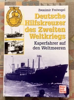 Deutsche Hilfskreuzer des Zweiten Weltkriegs : Kaperfahrer auf den Weltmeeren. Zvonimir Freivogel