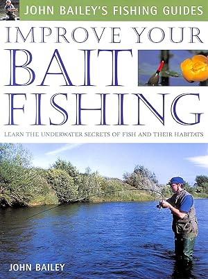 Improve Your Bait Fishing: Learn The Underwater Secrets Of Fish Behaviour And Habitats (John Bail...